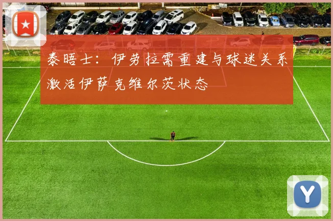 泰晤士：伊劳拉需重建与球迷关系激活伊萨克维尔茨状态