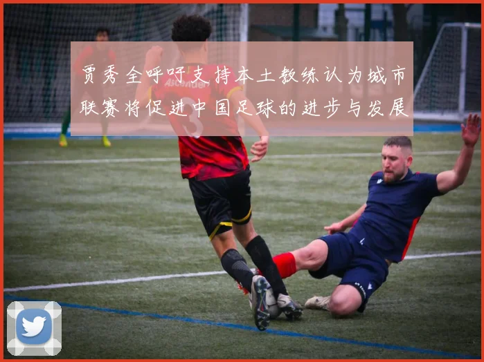 贾秀全呼吁支持本土教练认为城市联赛将促进中国足球的进步与发展